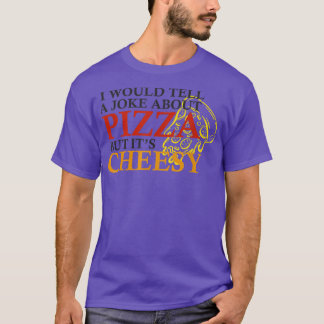 Ich würde einen Witz über Pizza erzählen, aber übe T-Shirt