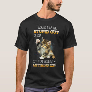 Ich würde euch Katzen die Dummheit rausprügeln T-Shirt