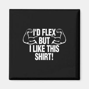 Ich würde Flex, aber ich mag dieses Shirt lustigen Magnet