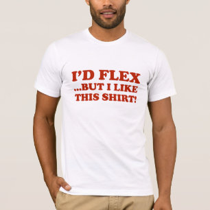 Ich würde Flex ...aber ich mag dieses Shirt! T-Shirt