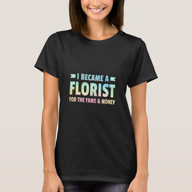 Ich wurde Florist für den Ruhm und Geldgärtner T-Shirt (Vorderseite)