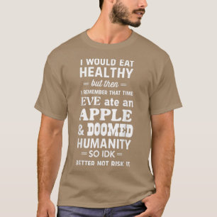 Ich würde gesund essen, aber Abend aß einen Apfel T-Shirt