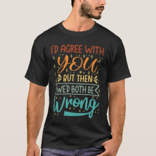 Ich würde Ihnen zustimmen, aber dann wären wir bei T-Shirt