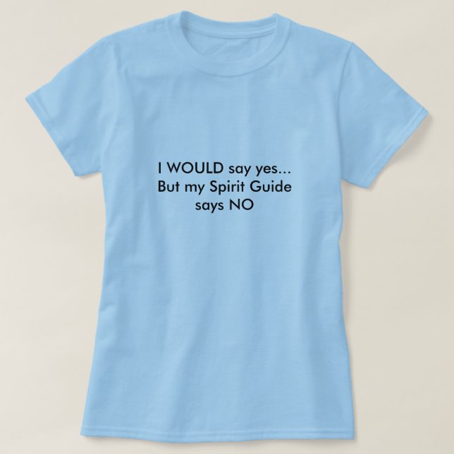 ICH WÜRDE ja… sagen, aber mein Geist-Führer sagt T-Shirt (Design vorne)