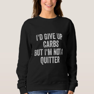 Ich würde Kohlenstoff aufgeben, aber ich bin kein  Sweatshirt
