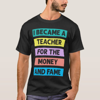 Ich wurde Lehrer wegen des Geldes und des Ruhms re T-Shirt