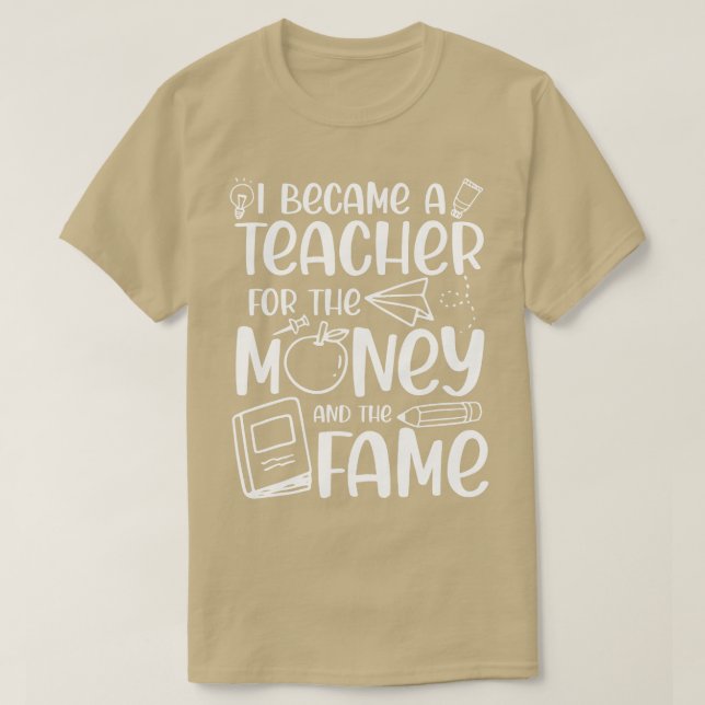 Ich wurde Lehrerin für das Geld und den Ruhm T-Shirt (Design vorne)