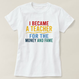 Ich wurde Lehrerin für das Geld und den Ruhm T-Shirt