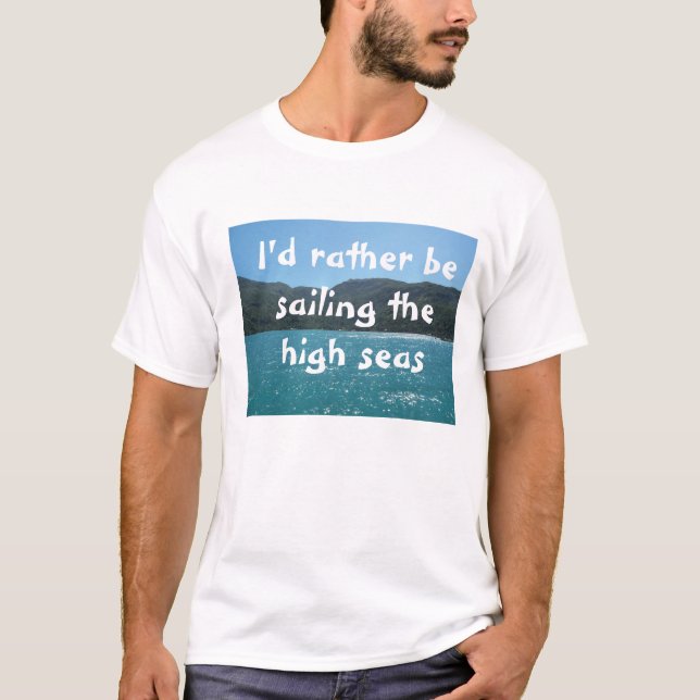 Ich würde lieber auf Hoher See segeln T-Shirt (Vorderseite)