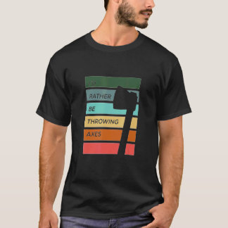 Ich würde lieber Äxte werfen T-Shirt