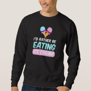 Ich würde lieber Eiscreme essen Sweatshirt