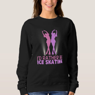 Ich würde lieber Eiskunstlauf machen Sweatshirt