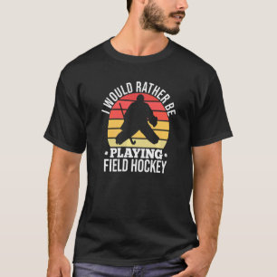 Ich würde lieber Feldhockey-Hockeyschläger spielen T-Shirt