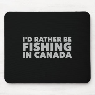 Ich würde lieber in Kanada angeln lustiger kanadis Mousepad