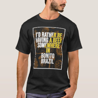 Ich würde lieber irgendwo in Bonito ein Bier haben T-Shirt