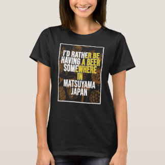 Ich würde lieber irgendwo in Matsuyama ein Bier ha T-Shirt