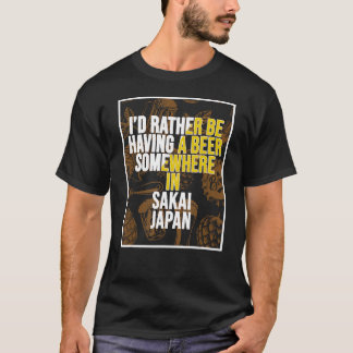Ich würde lieber irgendwo in Sakai ein Bier haben T-Shirt