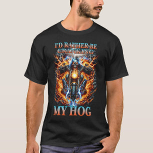 Ich würde lieber mein Hog-Motorrad aufdrehen - Ske T-Shirt