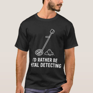 Ich würde lieber mit Metalldetektor nach Schätzen  T-Shirt