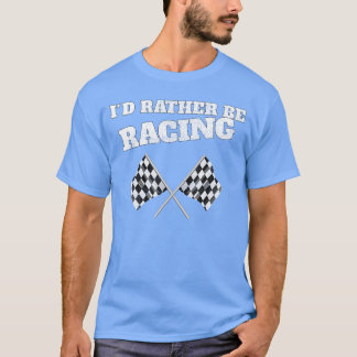Ich würde lieber Rennrennflaggen fahren T-Shirt