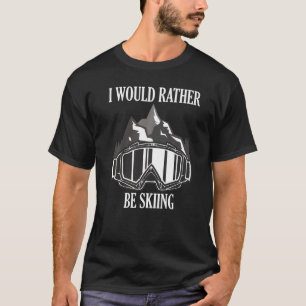 Ich würde lieber Ski fahren 4 T-Shirt