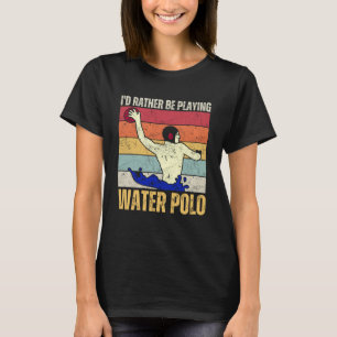 Ich würde lieber Wasserpolo spielen, als schwimmen T-Shirt