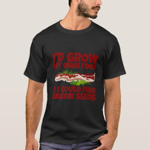 Ich würde mein eigenes Essen anbauen, wenn ich Bac T-Shirt