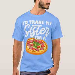 Ich würde meine Schwester gegen eine Pizza tausche T-Shirt