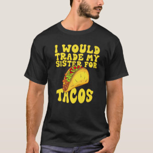 Ich würde meine Schwester gegen Tacos tauschen, di T-Shirt