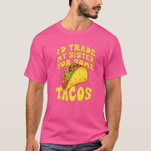 Ich würde meine Schwester gegen Tacos tauschen, di T-Shirt