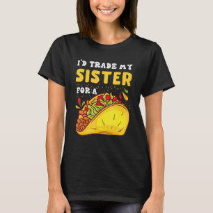 Ich würde meine Schwestern für einen Taco tauschen T-Shirt