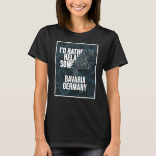 Ich würde mich lieber irgendwo in Bayern entspanne T-Shirt