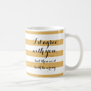Ich würde mit Ihnen einverstanden sein, aber Kaffeetasse