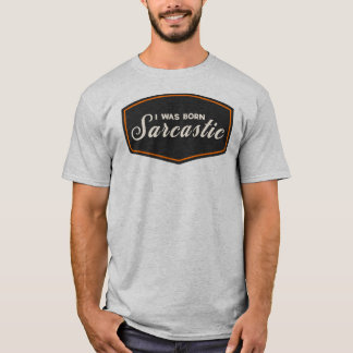 Ich wurde sarkastisch geboren T-Shirt