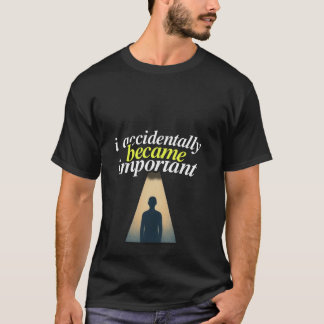 Ich wurde versehentlich wichtig Humorvolles Selbst T-Shirt