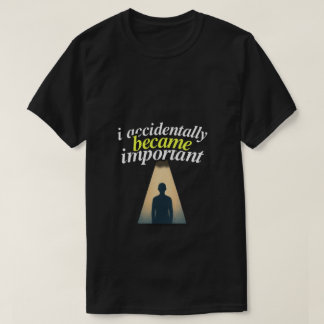 Ich wurde versehentlich wichtig Humorvolles Selbst T-Shirt
