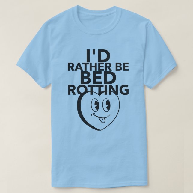 ICH WÜRDE VIELMEHR BETT ROTTING SEIN T-Shirt (Design vorne)