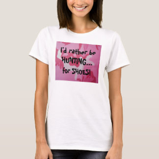 Ich würde vielmehr JAGEN… , für SCHUHE! T-Shirt