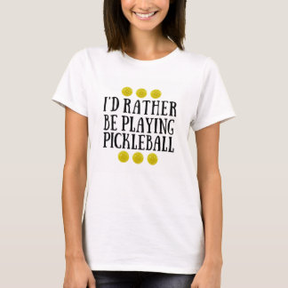 Ich würde vielmehr Pickleball - den T - Shirt der