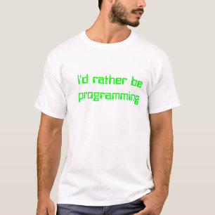Ich würde vielmehr programmieren T-Shirt