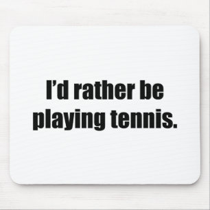 Ich würde vielmehr Tennis spielen Mousepad