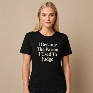 Ich wurde zu dem Elternteil, das ich früher beurte T-Shirt
