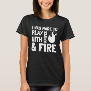 Ich wurde zum Spielen mit Messern und Feuerkochen  T-Shirt