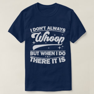 Ich wüsste nicht immer, aber wenn ich das tue, dan T-Shirt