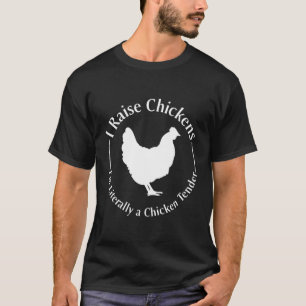 Ich züchte Hühner, die ich buchstäblich ein Hühner T-Shirt