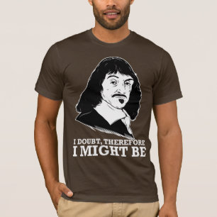 ich zweifele, deshalb könnte ich - Rene Descartes T-Shirt