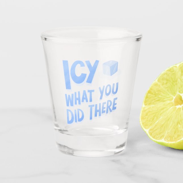 Icy, was du dort gemacht hast Funny Schnapsglas (Vorderseite)