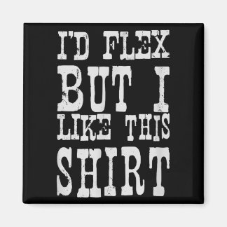 I'd Flex But I Like This Shirt _ Funny Gym Motivat Magnet