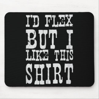 I'd Flex But I Like This Shirt _ Funny Gym Motivat Mousepad
