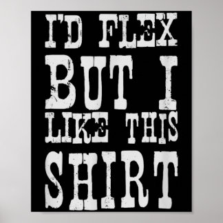 I'd Flex But I Like This Shirt _ Funny Gym Motivat Poster